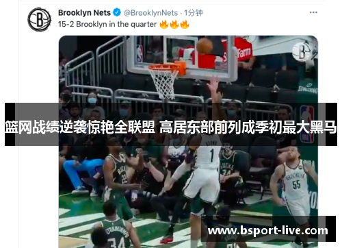 篮网战绩逆袭惊艳全联盟 高居东部前列成季初最大黑马