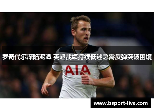 罗奇代尔深陷泥潭 英超战绩持续低迷急需反弹突破困境