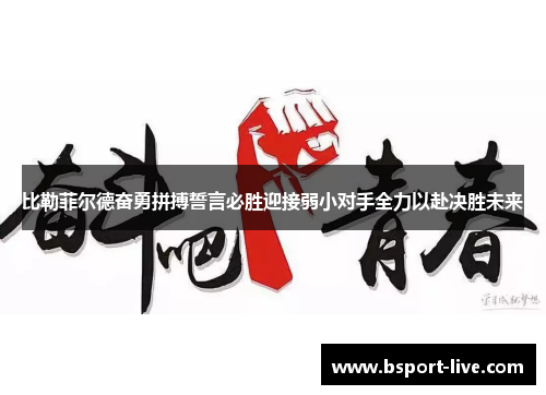 比勒菲尔德奋勇拼搏誓言必胜迎接弱小对手全力以赴决胜未来